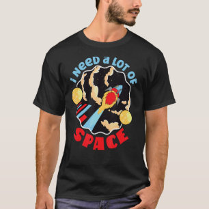 Ich brauche eine Menge Raumschiff im Weltraum T-Shirt
