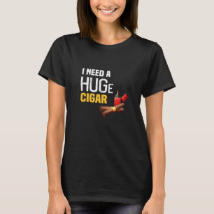 Ich brauche eine riesige Zigarre T-Shirt