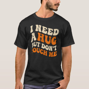Ich brauche eine Umarmung, aber Touch nicht, dass  T-Shirt