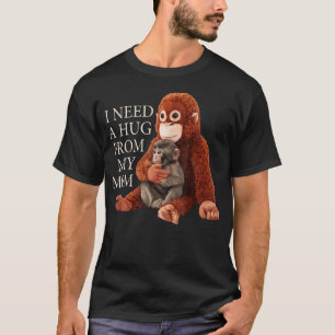 Ich brauche eine Umarmung von meiner Mom-Affen-Bös T-Shirt