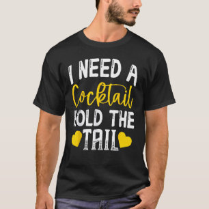 Ich brauche einen Cocktail, um den Schwanz einen s T-Shirt