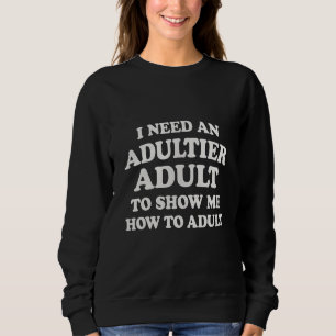 Ich brauche einen erwachseneren Erwachsenen, der m Sweatshirt