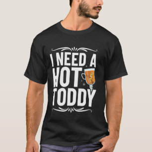 Ich brauche einen heißen Toddy - Hot Toddy Liebhab T-Shirt