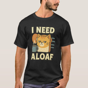 Ich brauche einen Laib - Katzenkaffee T-Shirt