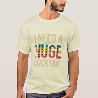 Ich brauche einen riesigen Cocktail T-Shirt