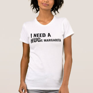 "Ich brauche einen riesigen Margarita"-T - Shirt