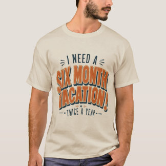 Ich brauche einen sechsmonatigen Urlaub lustiger T-Shirt