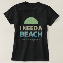 Ich brauche einen Strand - und eine Margarita T-Shirt