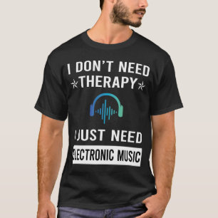 Ich brauche einfach elektronische Musik T-Shirt