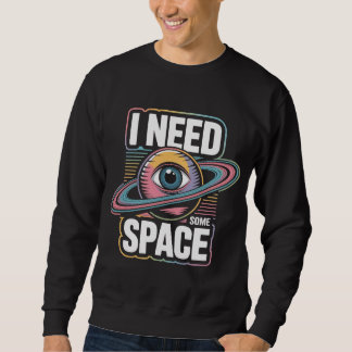 Ich brauche etwas Platz Sweatshirt
