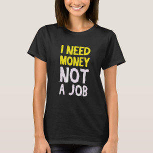 Ich brauche Geld, keinen Job T-Shirt
