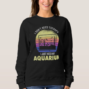 Ich brauche gerade mein Aquarium - Aquarium Aquari Sweatshirt