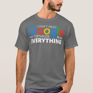 Ich brauche Google, mein Teenager weiß alles T-Shirt