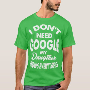 Ich brauche Google meine Tochter weiß alles T-Shirt