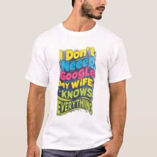 Ich brauche Google nicht, meine Ehefrau weiß alles T-Shirt