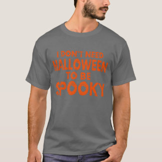Ich brauche Halloween nicht, um ein gruseliger Hal T-Shirt