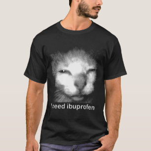 Ich brauche Ibuprofen Katzen-Meme Lustige alberne T-Shirt