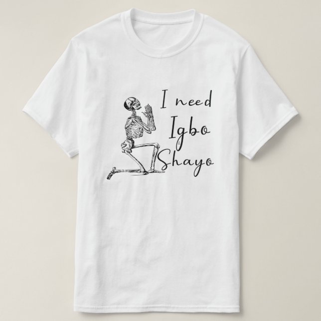 Ich brauche Igbo und Shayo T-Shirt (Design vorne)