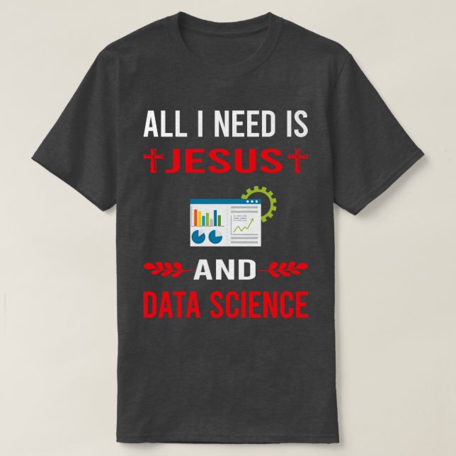 Ich brauche Jesus- und Datenwissenschaft T-Shirt (Design vorne)