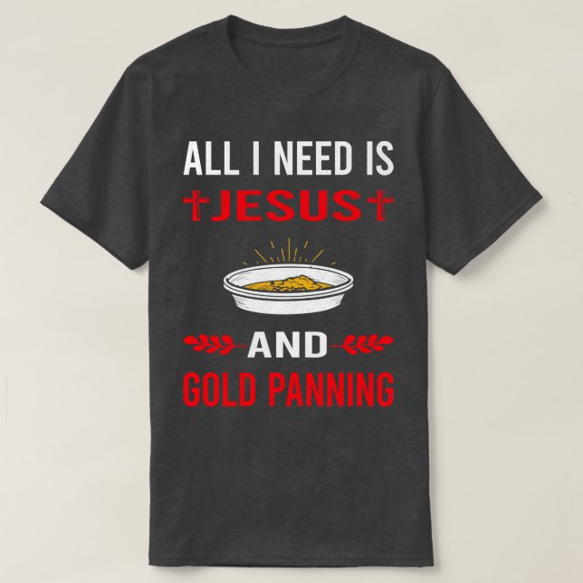Ich brauche Jesus und Gold Panning Panner T-Shirt (Design vorne)