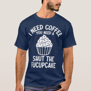 Ich brauche Kaffee, du brauchst ein Maul halten Ka T-Shirt