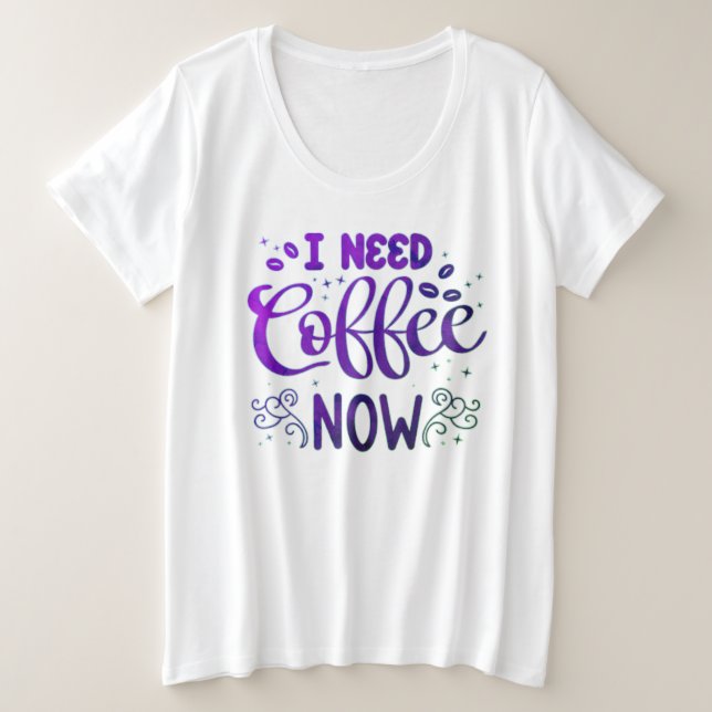 Ich brauche Kaffee jetzt für die Frauen, die das P Große Größe T-Shirt (Design vorne)