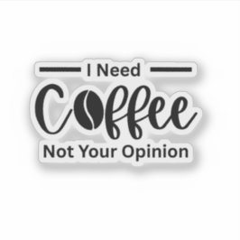 Ich brauche Kaffee, nicht Ihre Meinung - sarkastis Aufkleber