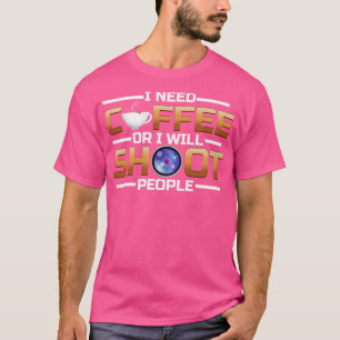 Ich brauche Kaffee, oder ich schieße Leute Kaffee T-Shirt