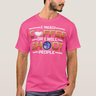 Ich brauche Kaffee, oder ich schieße Leute Kaffee T-Shirt