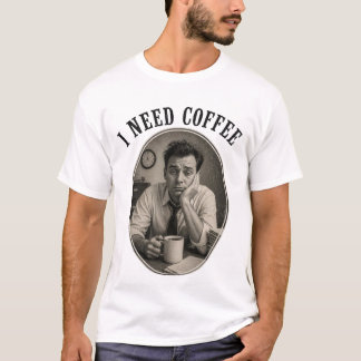 Ich brauche Kaffee T-Shirt