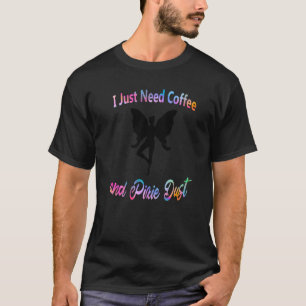 Ich brauche Kaffee und Pixie Staub Magische Fairy T-Shirt