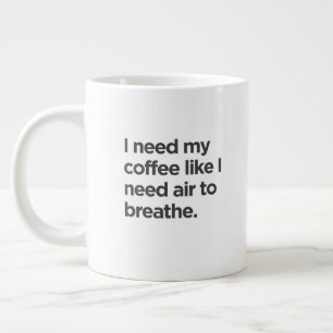 Ich brauche Kaffee, wie ich Luft brauche, um die T Jumbo-Tasse