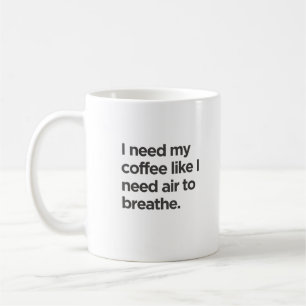 Ich brauche Kaffee, wie ich Luft brauche, um die T Kaffeetasse