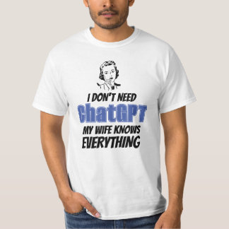 Ich brauche kein ChatGPT, meine Ehefrau weiß alles T-Shirt