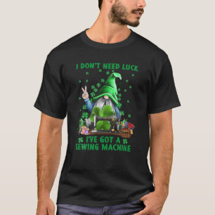 Ich brauche kein Glück, dass ich eine Nähmaschine  T-Shirt