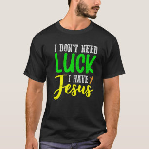 Ich brauche kein Glück, dass ich Jesus-Gott-St-Pat T-Shirt
