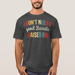 Ich brauche kein gutes Barista Ich habe ein Gesche T-Shirt