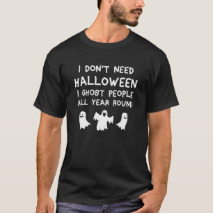 Ich brauche kein Halloween, um Menschen zu empfang T-Shirt