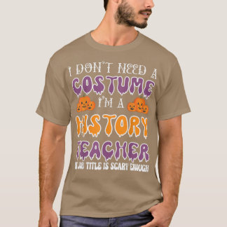 Ich brauche kein Kostüm, ich bin Geschichtslehrer T-Shirt