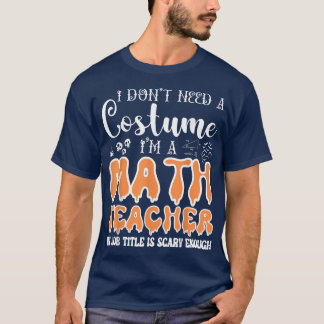 Ich brauche kein Kostüm, ich bin Mathematiklehreri T-Shirt