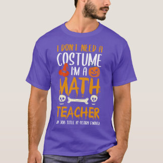 Ich brauche kein Kostüm im Mathematiklehrer Hallow T-Shirt