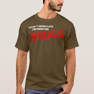 Ich brauche kein Leben als hoch auf Drogen T-Shirt