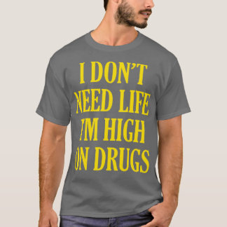Ich brauche kein Leben als hoch auf Drogen T-Shirt