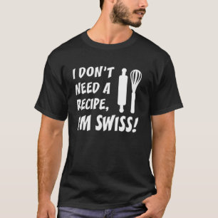 Ich brauche kein Rezept, ich bin Schweizer Kochen T-Shirt
