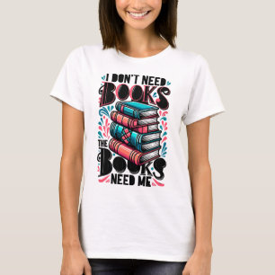 Ich brauche keine Bücher, die Bücher brauchen mich T-Shirt