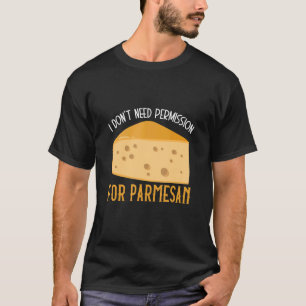 Ich brauche keine Genehmigung für Parmesan-Käse-Mi T-Shirt