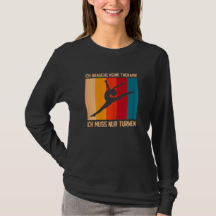 Ich Brauche keine Gymnastik Gymnastik T-Shirt