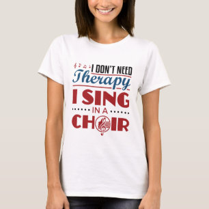 Ich brauche keine Therapie, die ich im Chor singe T-Shirt
