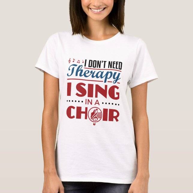 Ich brauche keine Therapie, die ich im Chor singe T-Shirt (Vorderseite)
