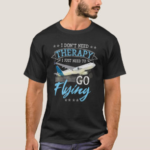 Ich brauche keine Therapie, die ich nur fliegen mu T-Shirt
